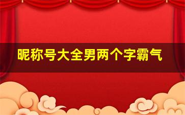 昵称号大全男两个字霸气