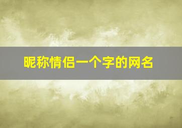 昵称情侣一个字的网名