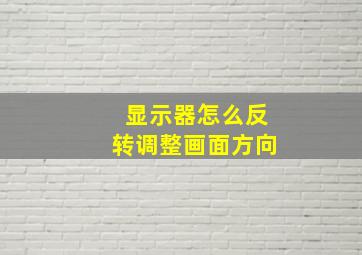 显示器怎么反转调整画面方向