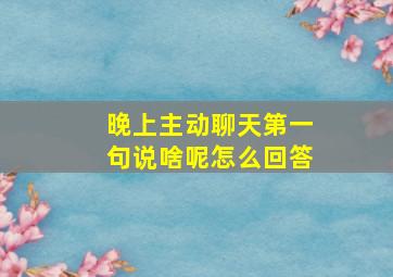 晚上主动聊天第一句说啥呢怎么回答