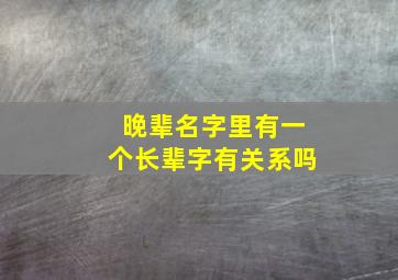 晚辈名字里有一个长辈字有关系吗