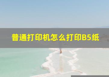 普通打印机怎么打印B5纸