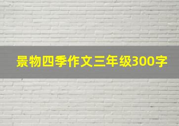 景物四季作文三年级300字