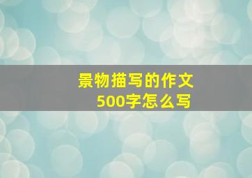 景物描写的作文500字怎么写