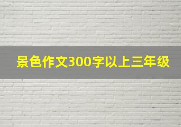 景色作文300字以上三年级