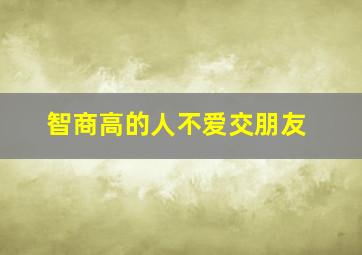 智商高的人不爱交朋友