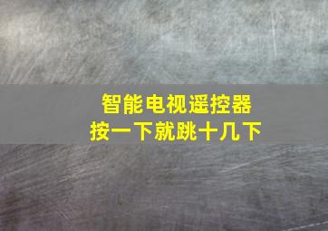 智能电视遥控器按一下就跳十几下