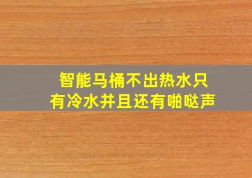 智能马桶不出热水只有冷水并且还有啪哒声