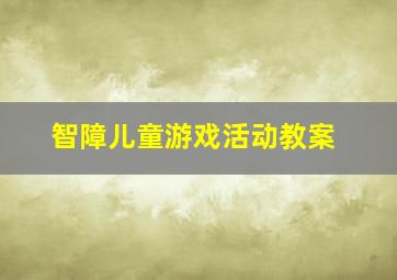 智障儿童游戏活动教案