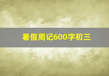 暑假周记600字初三