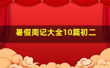 暑假周记大全10篇初二