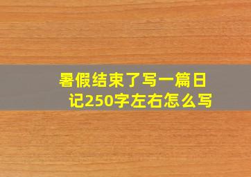 暑假结束了写一篇日记250字左右怎么写