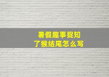 暑假趣事捉知了猴结尾怎么写