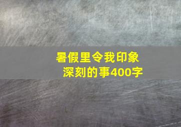 暑假里令我印象深刻的事400字