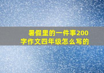 暑假里的一件事200字作文四年级怎么写的