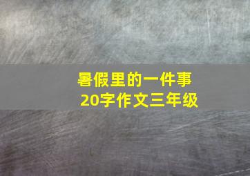 暑假里的一件事20字作文三年级