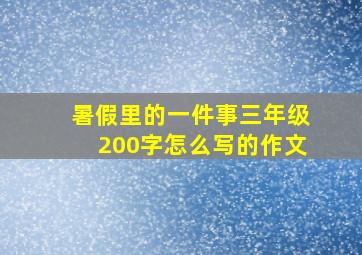 暑假里的一件事三年级200字怎么写的作文