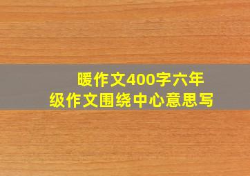 暖作文400字六年级作文围绕中心意思写