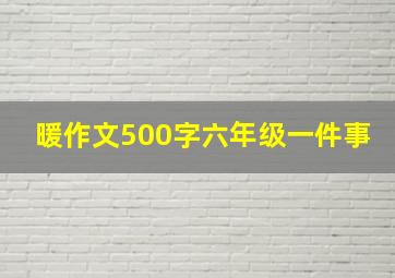 暖作文500字六年级一件事