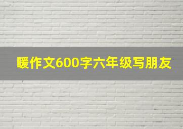 暖作文600字六年级写朋友