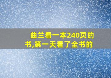 曲兰看一本240页的书,第一天看了全书的