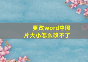 更改word中图片大小怎么改不了