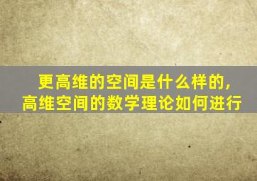 更高维的空间是什么样的,高维空间的数学理论如何进行