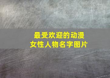 最受欢迎的动漫女性人物名字图片