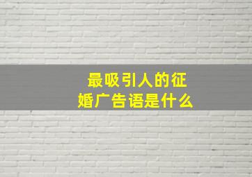 最吸引人的征婚广告语是什么