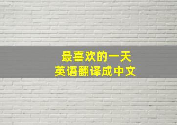 最喜欢的一天英语翻译成中文