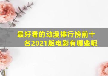 最好看的动漫排行榜前十名2021版电影有哪些呢