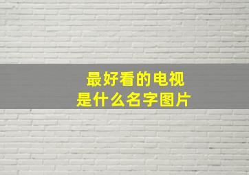 最好看的电视是什么名字图片