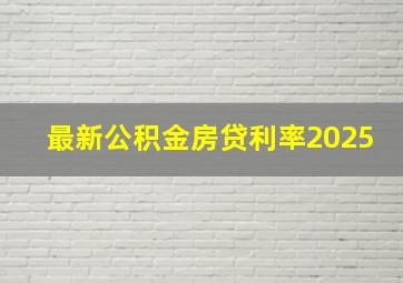 最新公积金房贷利率2025