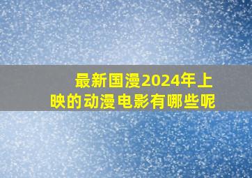 最新国漫2024年上映的动漫电影有哪些呢