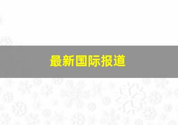 最新国际报道