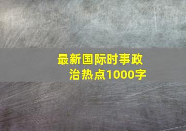 最新国际时事政治热点1000字