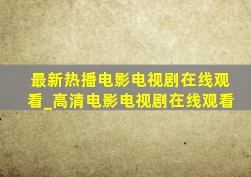 最新热播电影电视剧在线观看_高清电影电视剧在线观看