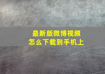 最新版微博视频怎么下载到手机上