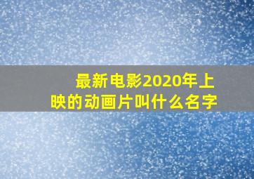 最新电影2020年上映的动画片叫什么名字