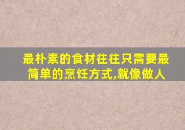 最朴素的食材往往只需要最简单的烹饪方式,就像做人