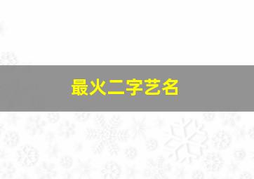 最火二字艺名