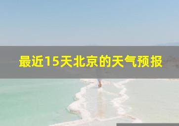 最近15天北京的天气预报