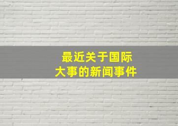 最近关于国际大事的新闻事件