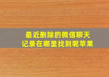 最近删除的微信聊天记录在哪里找到呢苹果