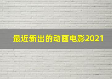 最近新出的动画电影2021