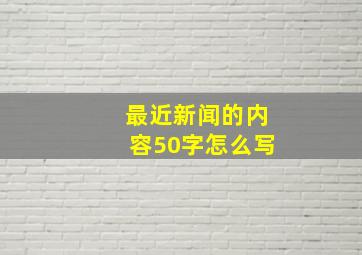 最近新闻的内容50字怎么写