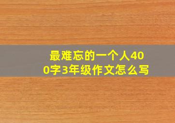 最难忘的一个人400字3年级作文怎么写