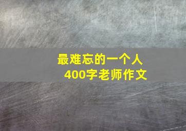 最难忘的一个人400字老师作文