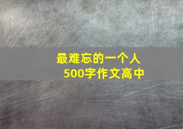 最难忘的一个人500字作文高中