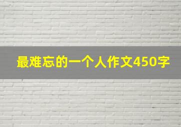 最难忘的一个人作文450字